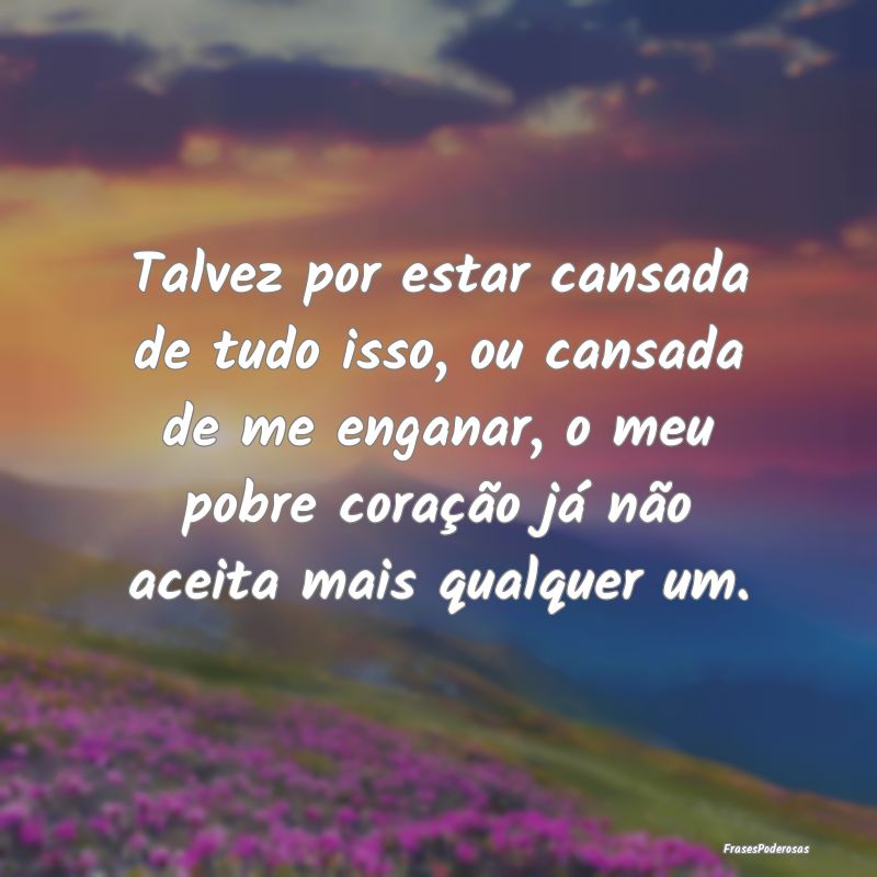 Talvez por estar cansada de tudo isso, ou cansada ... Talvez por estar cansada de tudo isso, ou cansada ...