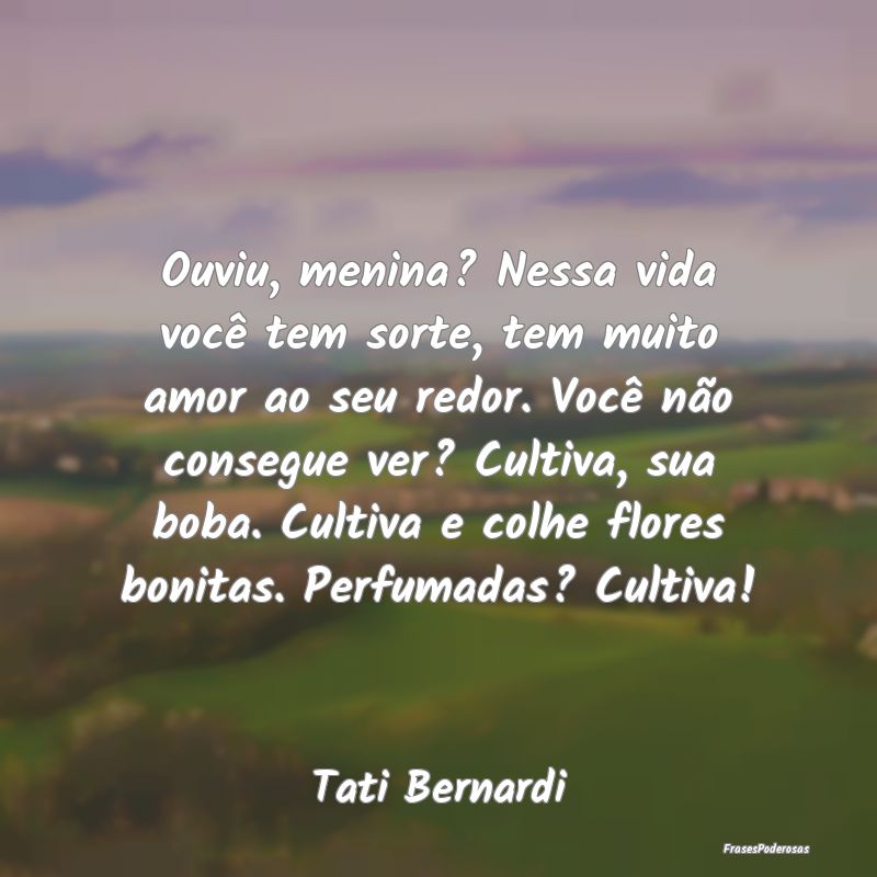 Ouviu, menina? Nessa vida você tem sorte, tem mui... Ouviu, menina? Nessa vida você tem sorte, tem mui...