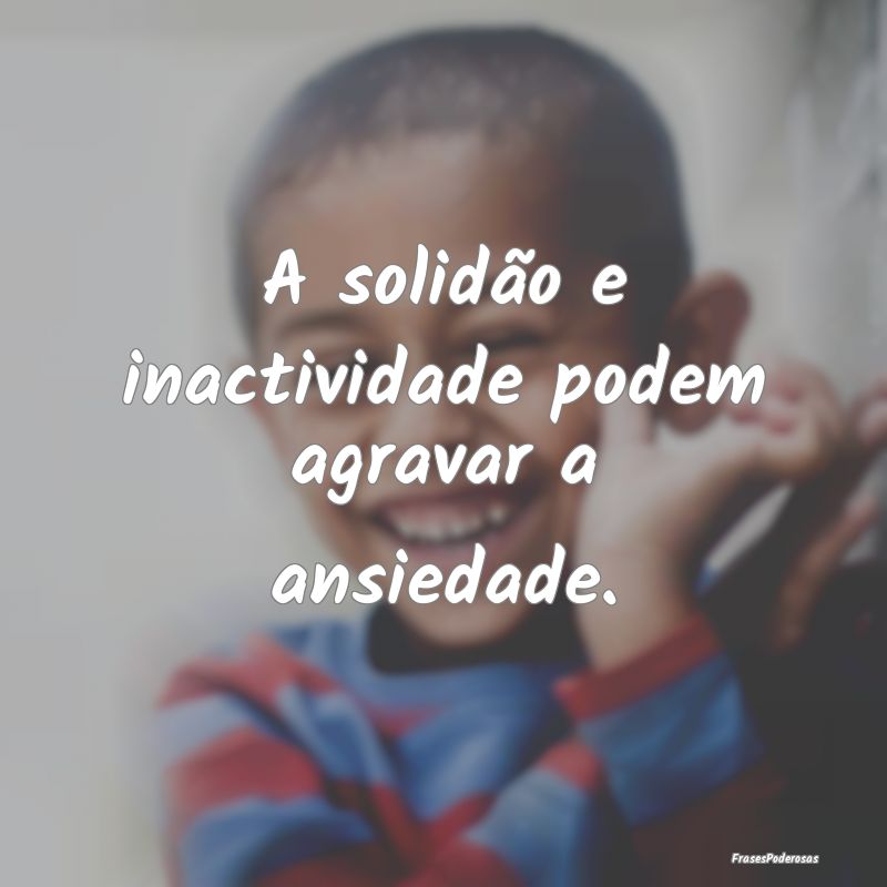 A solidão e inactividade podem agravar a ansiedad...