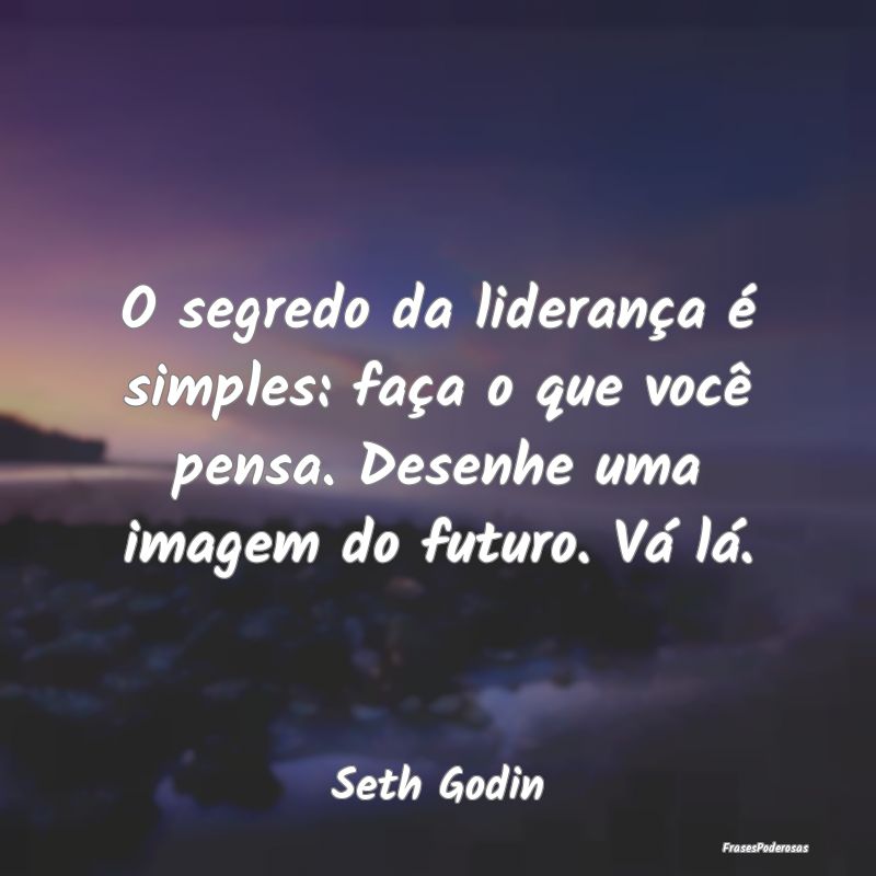 O segredo da liderança é simples: faça o que vo... O segredo da liderança é simples: faça o que vo...