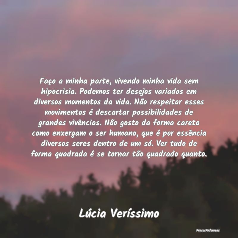 Faço a minha parte, vivendo minha vida sem hipocr... Faço a minha parte, vivendo minha vida sem hipocr...