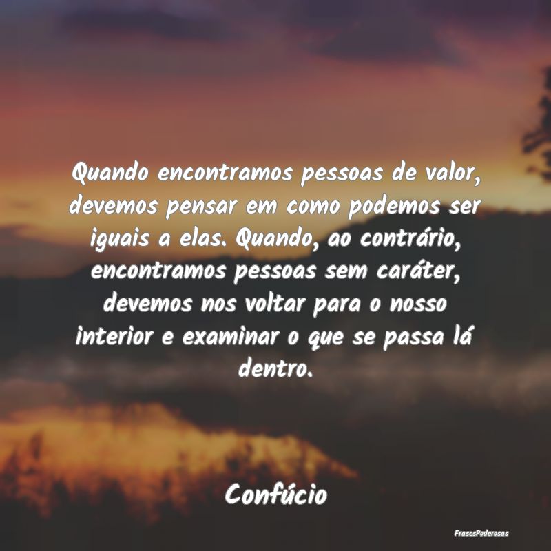 Quando encontramos pessoas de valor, devemos pensa... Quando encontramos pessoas de valor, devemos pensa...