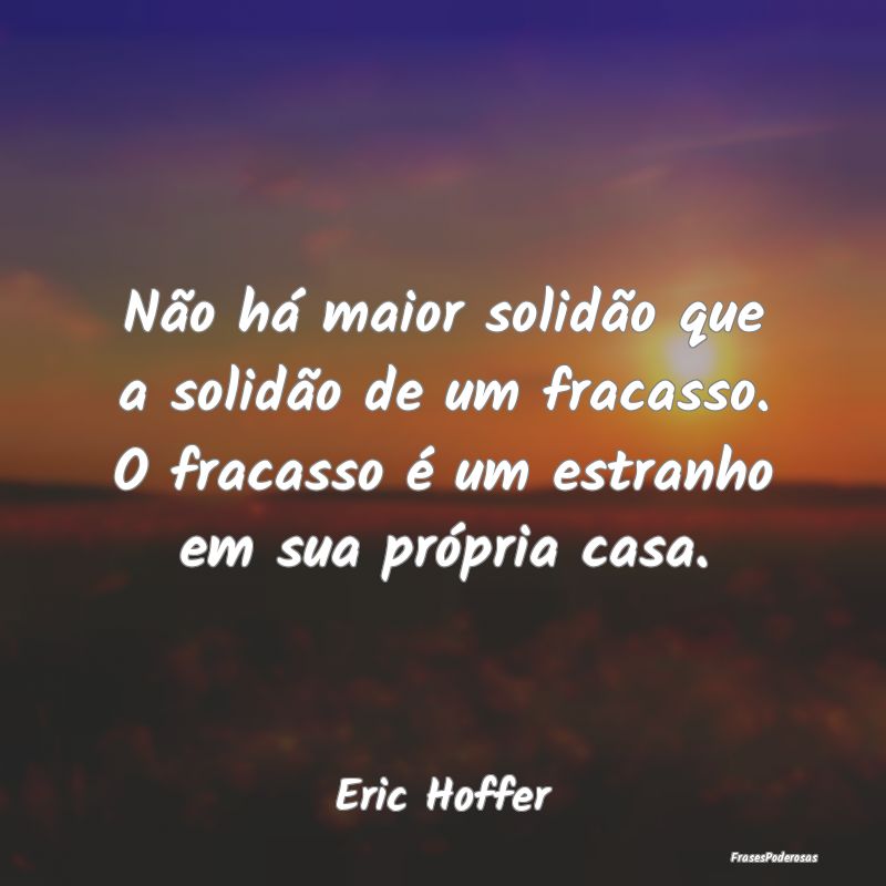Não há maior solidão que a solidão de um fraca... Não há maior solidão que a solidão de um fraca...