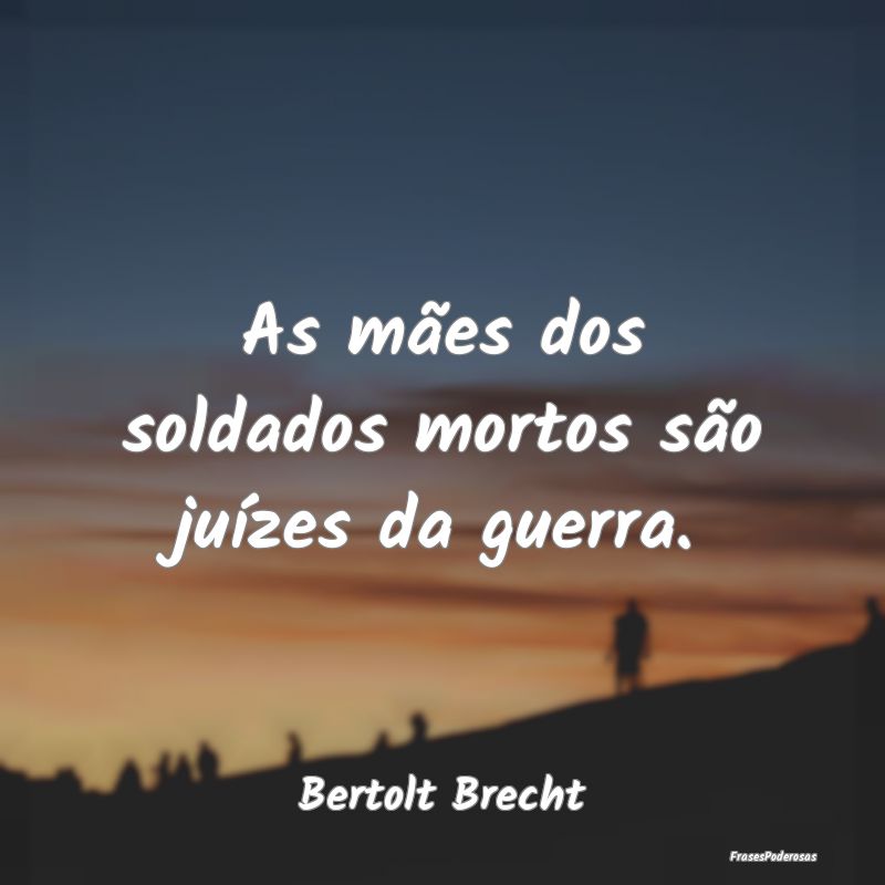 As mães dos soldados mortos são juízes da guerr...