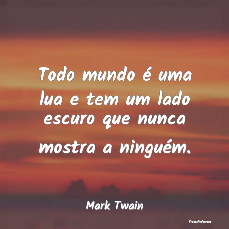 Todo mundo é uma lua e tem um lado escuro que nun...