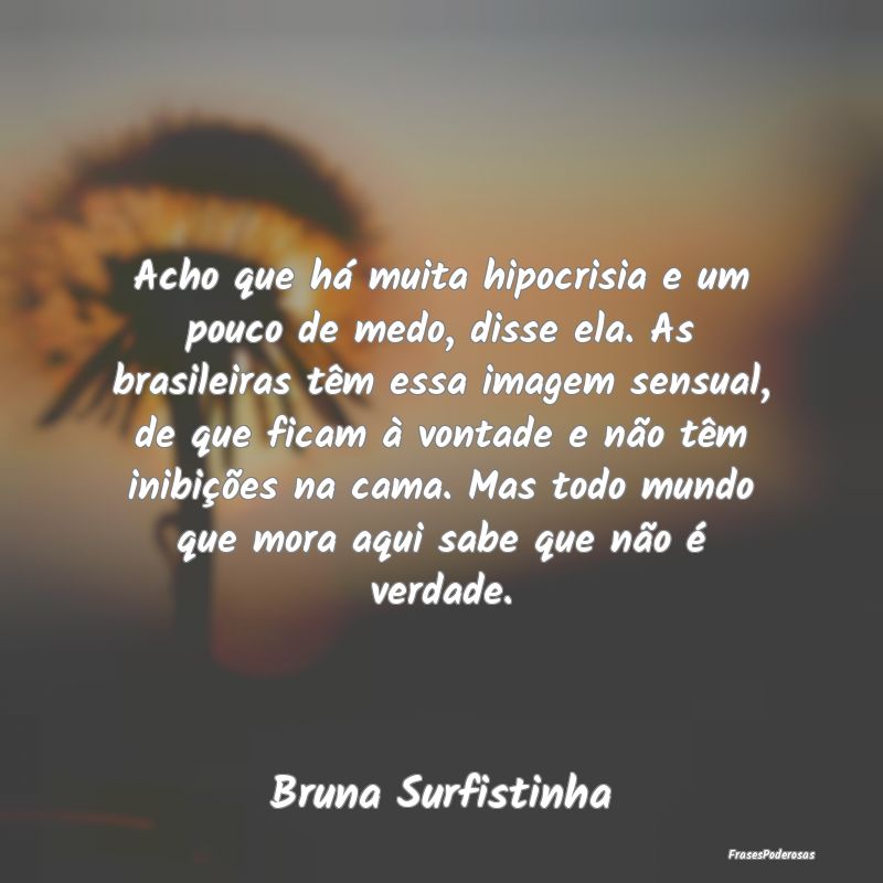 Acho que há muita hipocrisia e um pouco de medo, ... Acho que há muita hipocrisia e um pouco de medo, ...