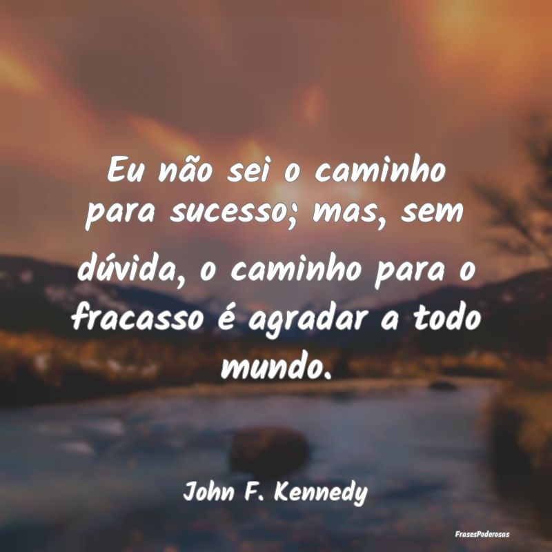 Eu não sei o caminho para sucesso; mas, sem dúvi... Eu não sei o caminho para sucesso; mas, sem dúvi...