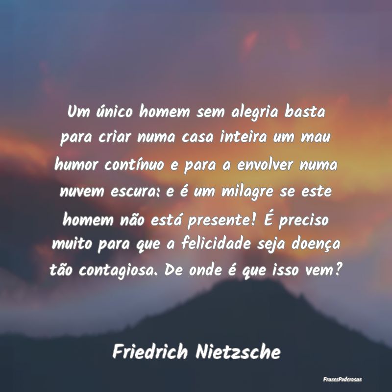 Um único homem sem alegria basta para criar numa ... Um único homem sem alegria basta para criar numa ...
