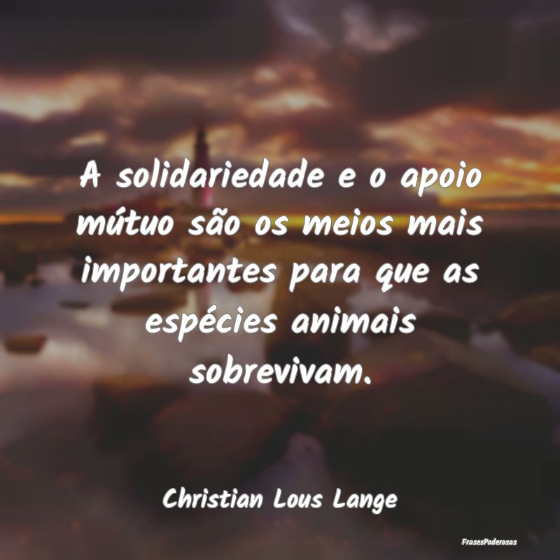 A solidariedade e o apoio mútuo são os meios mai... A solidariedade e o apoio mútuo são os meios mai...