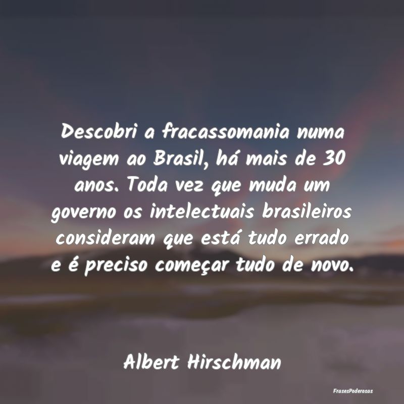 Descobri a fracassomania numa viagem ao Brasil, hÃ... Descobri a fracassomania numa viagem ao Brasil, hÃ...