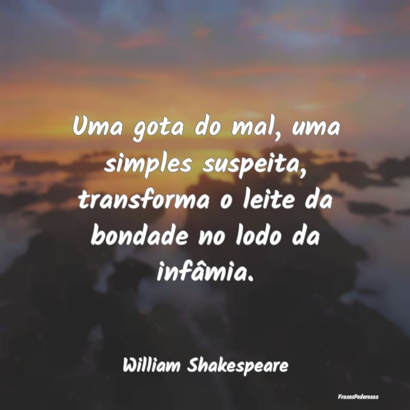 Uma gota do mal, uma simples suspeita, transforma ...