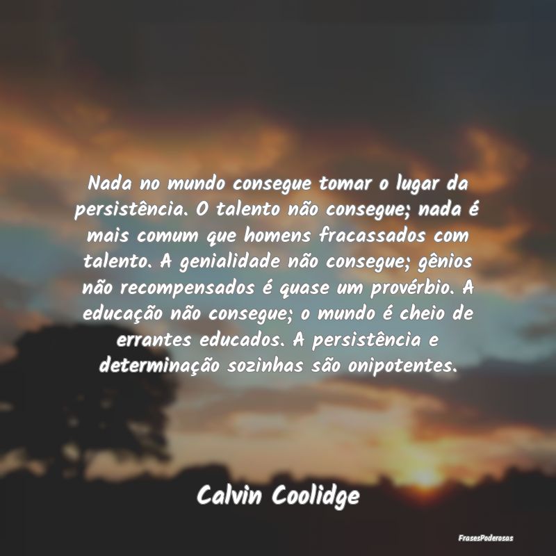 Nada no mundo consegue tomar o lugar da persistên... Nada no mundo consegue tomar o lugar da persistên...