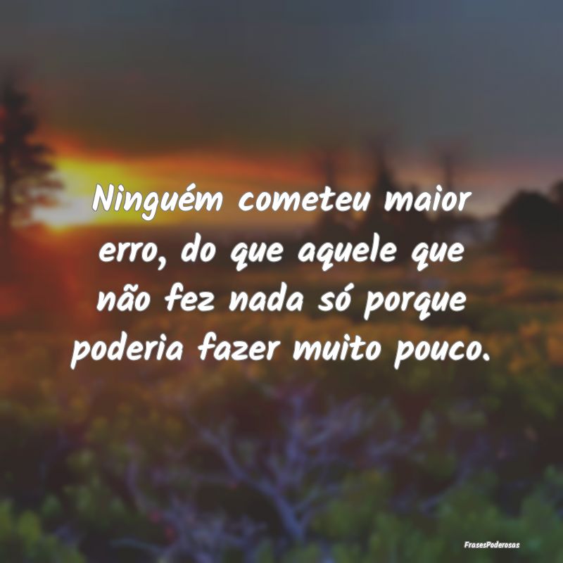 Ninguém cometeu maior erro, do que aquele que nã... Ninguém cometeu maior erro, do que aquele que nã...