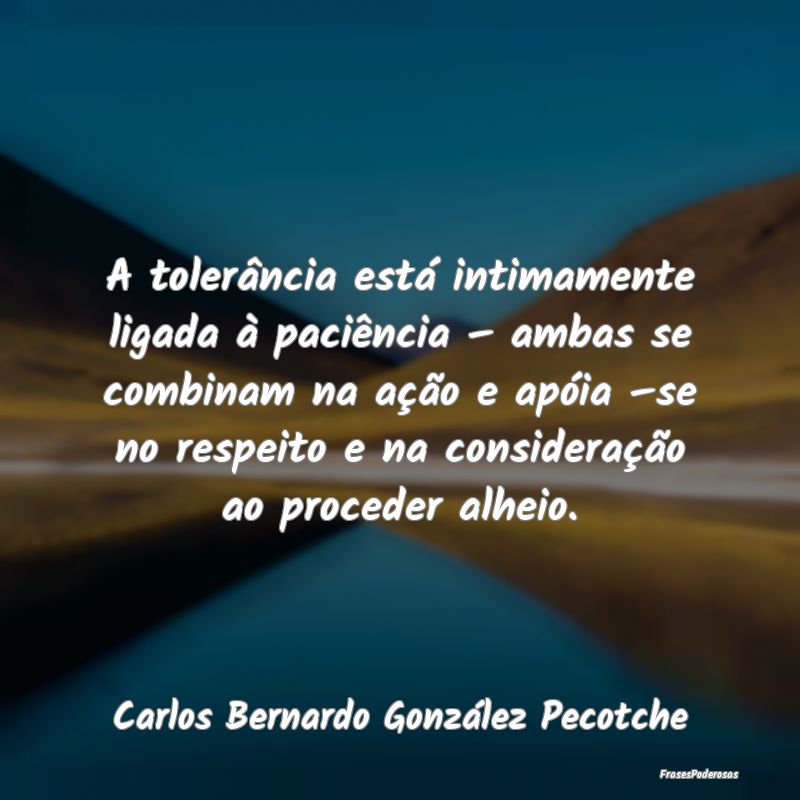 A tolerância está intimamente ligada à paciênc... A tolerância está intimamente ligada à paciênc...