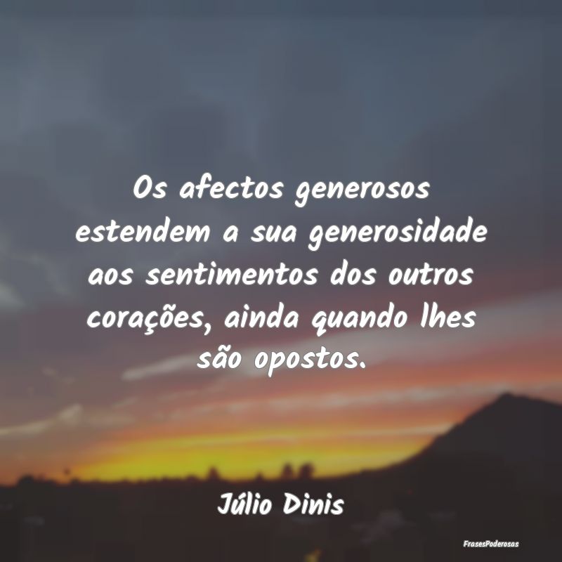 Os afectos generosos estendem a sua generosidade a... Os afectos generosos estendem a sua generosidade a...