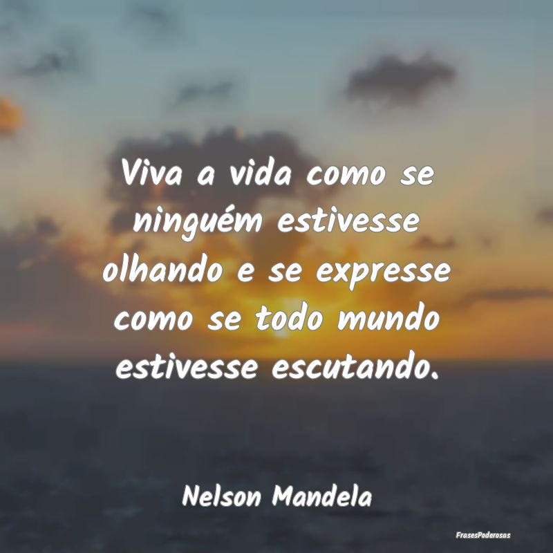 Viva a vida como se ninguém estivesse olhando e s... Viva a vida como se ninguém estivesse olhando e s...