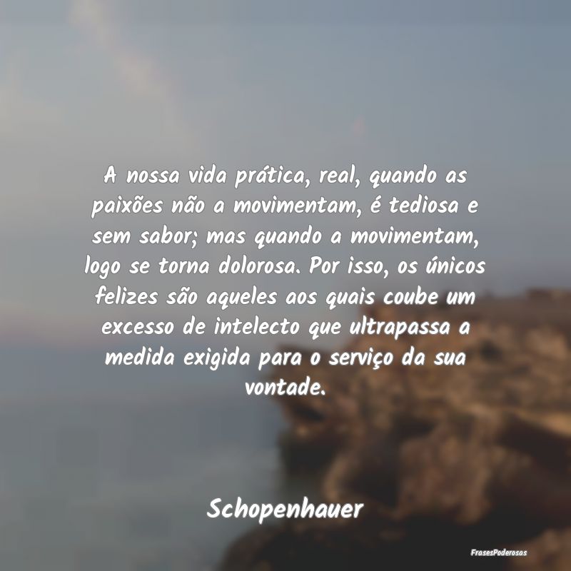 A nossa vida prática, real, quando as paixões nÃ... A nossa vida prática, real, quando as paixões nÃ...