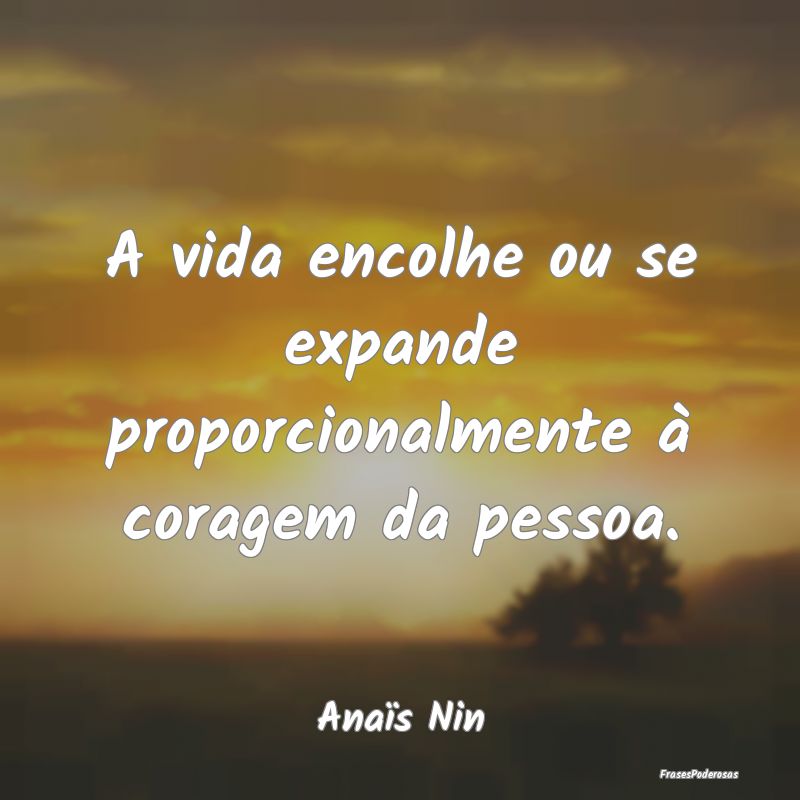 A vida encolhe ou se expande proporcionalmente à ...