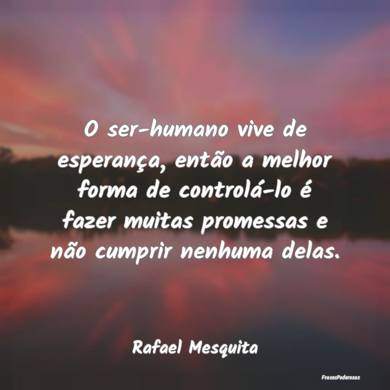 O ser-humano vive de esperança, então a melhor f... O ser-humano vive de esperança, então a melhor f...