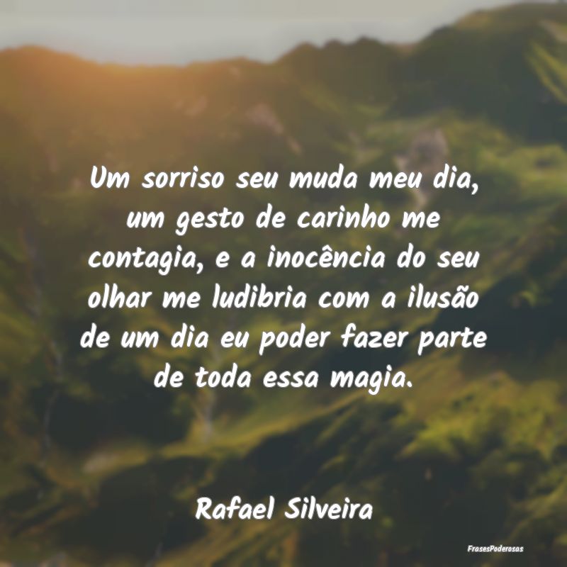Um sorriso seu muda meu dia, um gesto de carinho m...