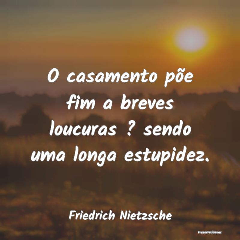 O casamento põe fim a breves loucuras ? sendo uma...