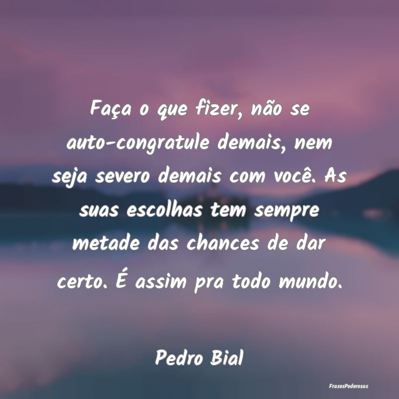 Faça o que fizer, não se auto-congratule demais,... Faça o que fizer, não se auto-congratule demais,...