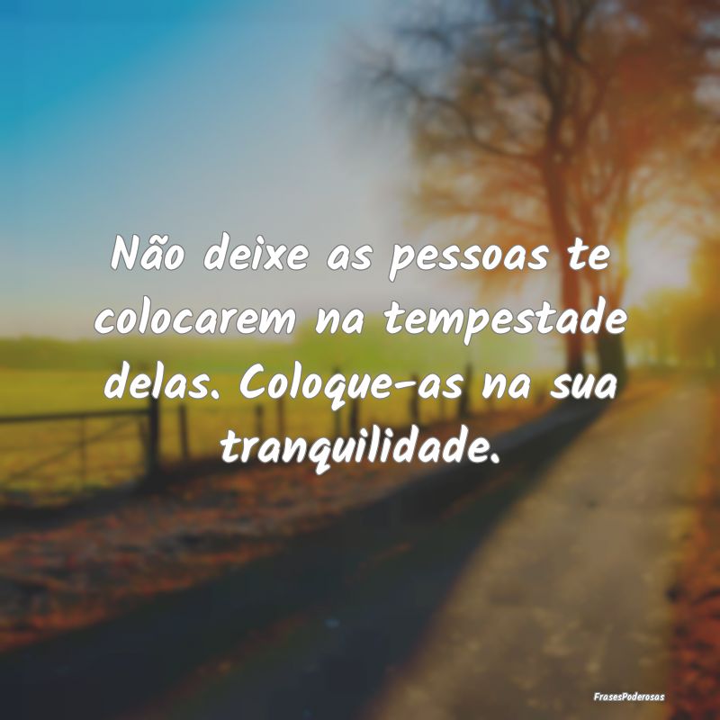 Não deixe as pessoas te colocarem na tempestade d...