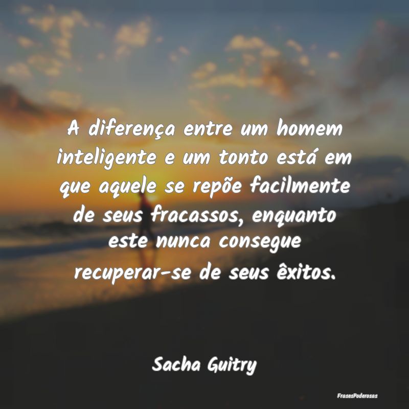 A diferença entre um homem inteligente e um tonto... A diferença entre um homem inteligente e um tonto...