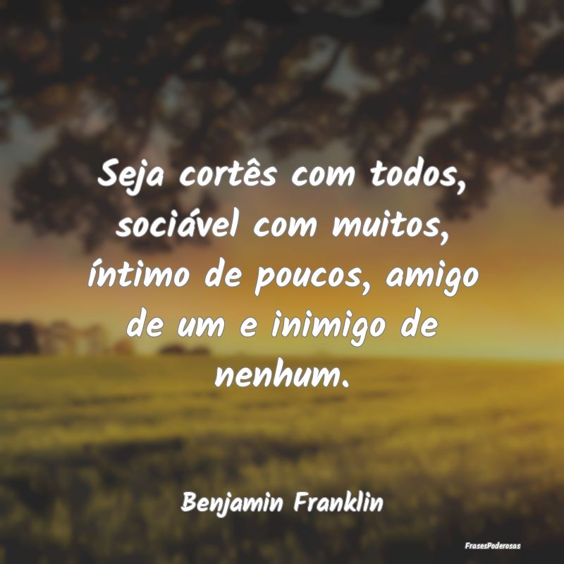 Seja cortês com todos, sociável com muitos, ínt... Seja cortês com todos, sociável com muitos, ínt...