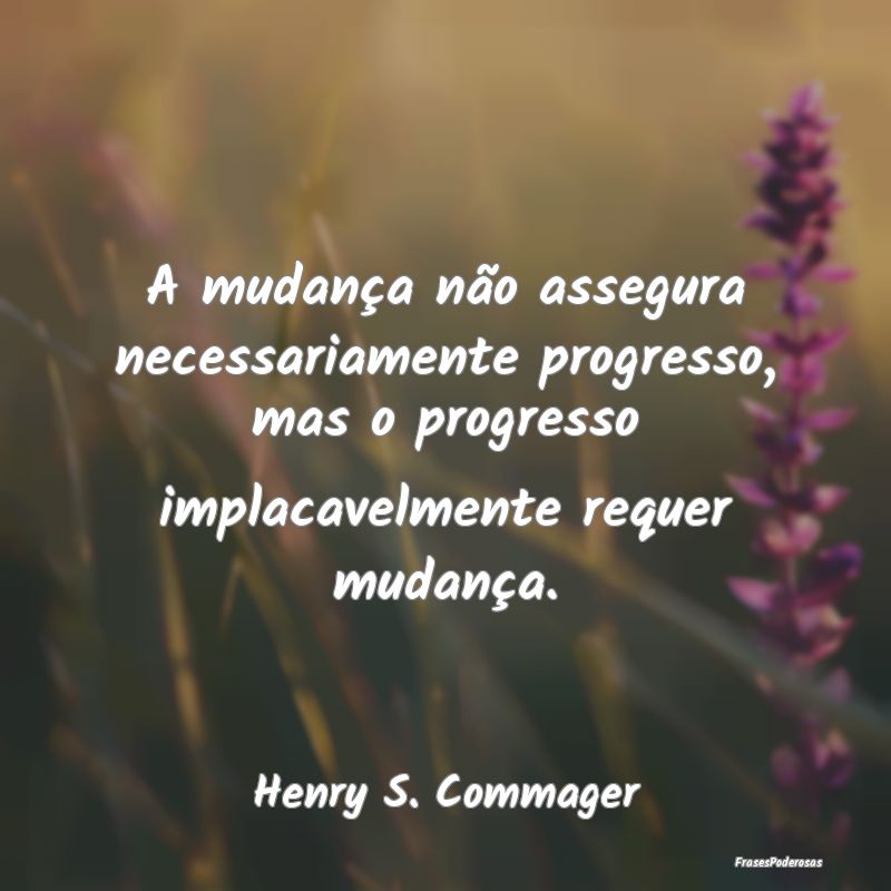 A mudança não assegura necessariamente progresso... A mudança não assegura necessariamente progresso...