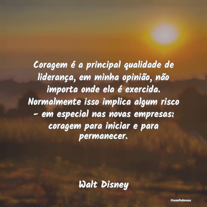 Coragem é a principal qualidade de liderança, em... Coragem é a principal qualidade de liderança, em...