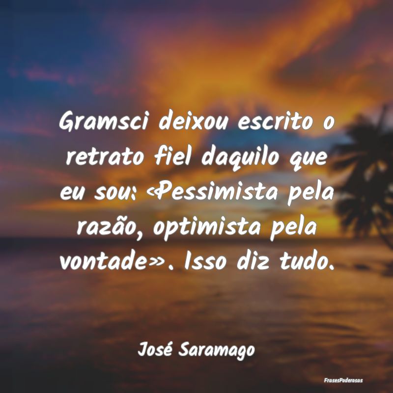 Gramsci deixou escrito o retrato fiel daquilo que ... Gramsci deixou escrito o retrato fiel daquilo que ...