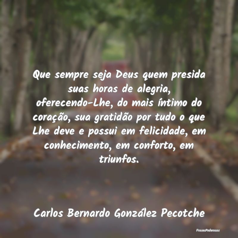 Que sempre seja Deus quem presida suas horas de al... Que sempre seja Deus quem presida suas horas de al...