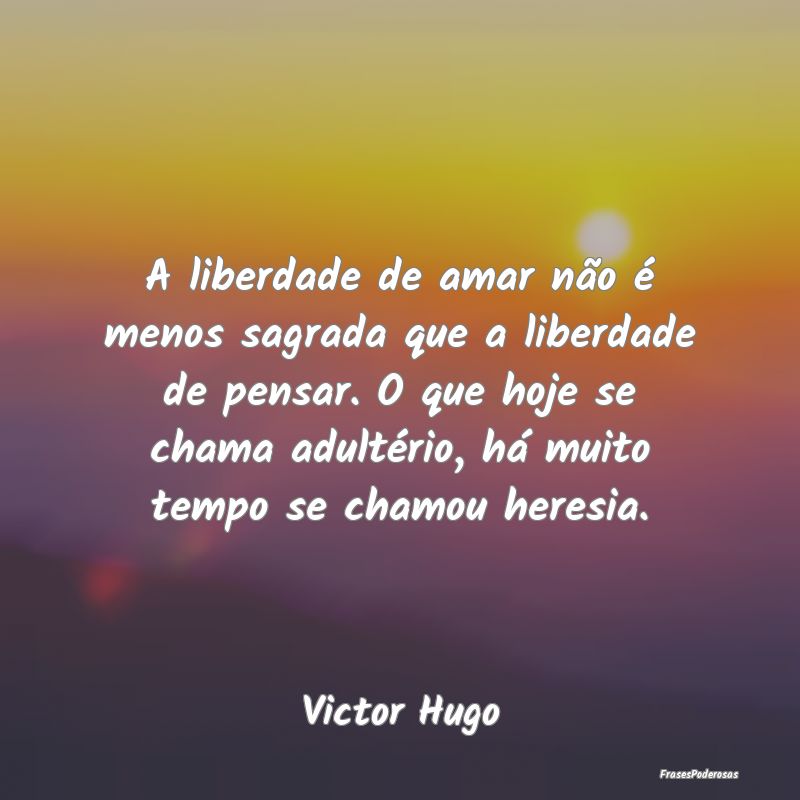 A liberdade de amar não é menos sagrada que a li... A liberdade de amar não é menos sagrada que a li...