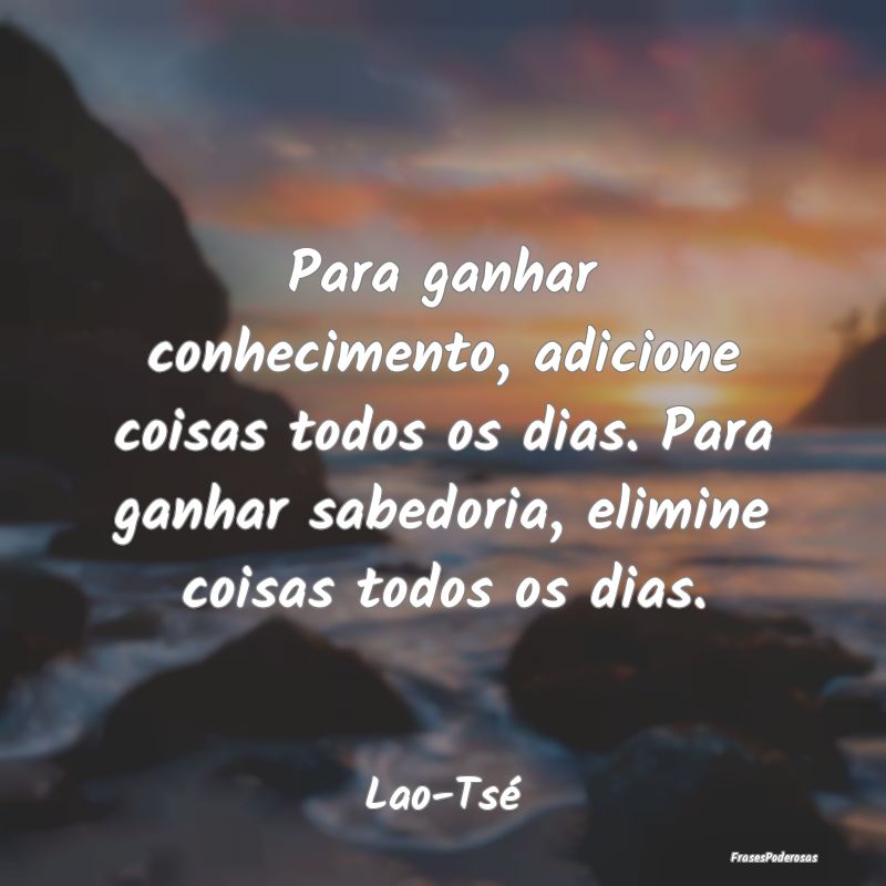 Para ganhar conhecimento, adicione coisas todos os... Para ganhar conhecimento, adicione coisas todos os...