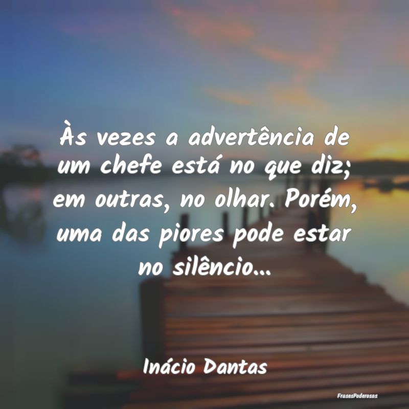 Às vezes a advertência de um chefe está no que ... Às vezes a advertência de um chefe está no que ...