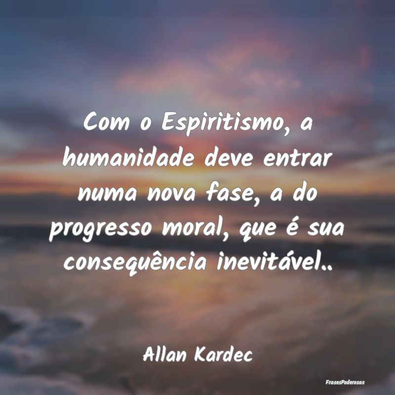 Com o Espiritismo, a humanidade deve entrar numa n... Com o Espiritismo, a humanidade deve entrar numa n...