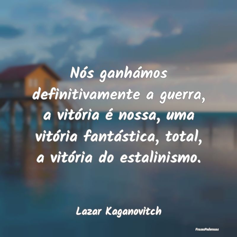 Nós ganhámos definitivamente a guerra, a vitóri...