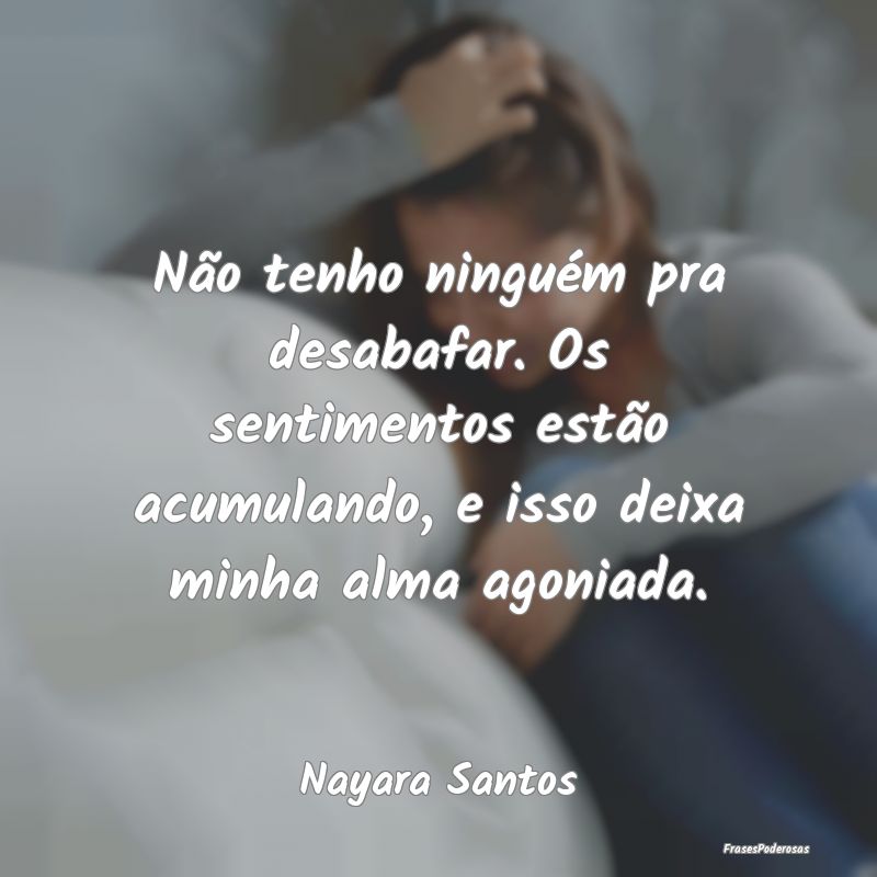 Não tenho ninguém pra desabafar. Os sentimentos ... Não tenho ninguém pra desabafar. Os sentimentos ...