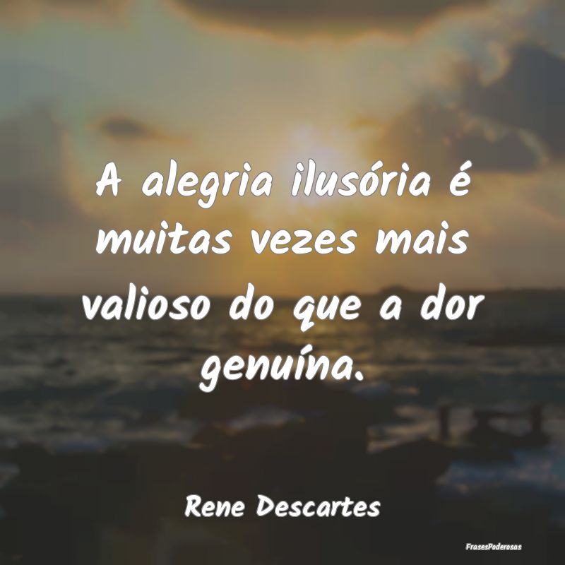 A alegria ilusória é muitas vezes mais valioso d...