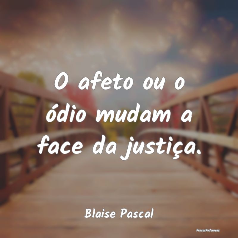 O afeto ou o ódio mudam a face da justiça....