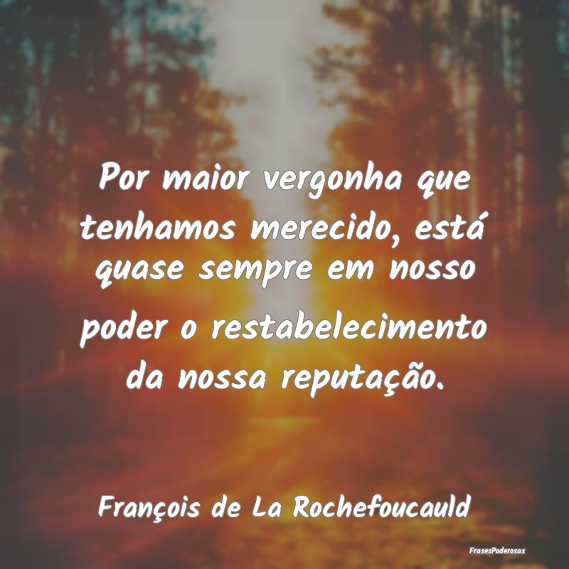 Por maior vergonha que tenhamos merecido, está qu... Por maior vergonha que tenhamos merecido, está qu...