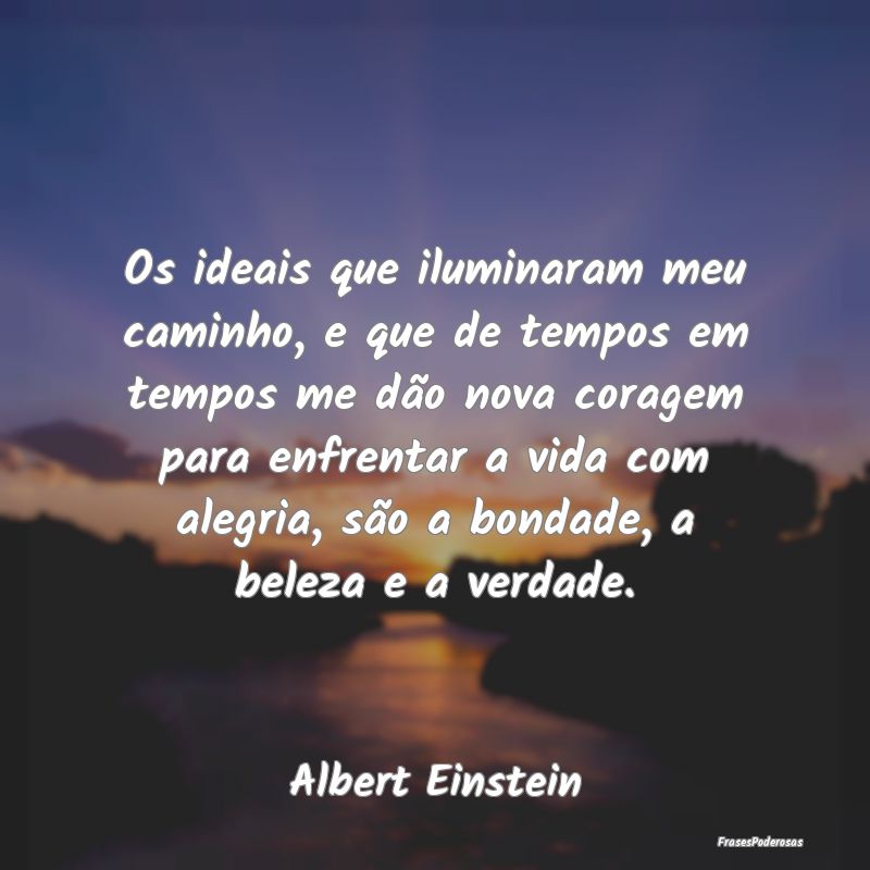 Os ideais que iluminaram meu caminho, e que de tem... Os ideais que iluminaram meu caminho, e que de tem...
