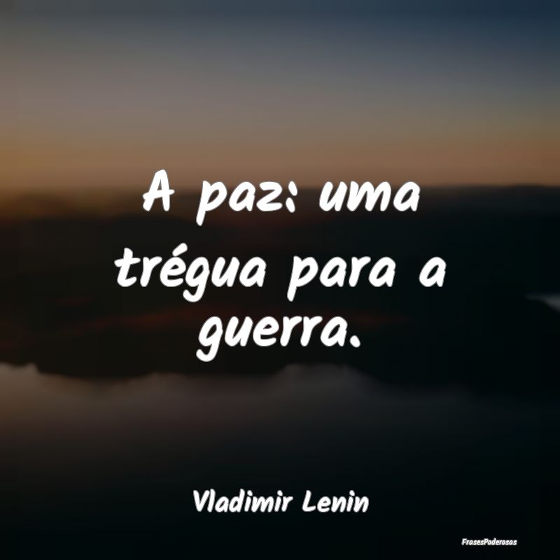 A paz: uma trégua para a guerra....