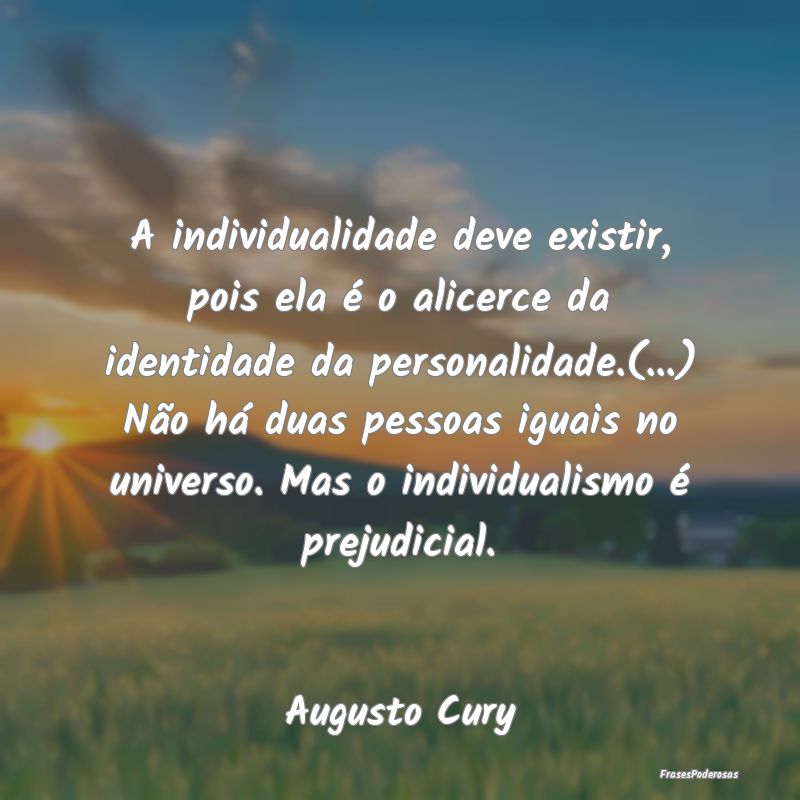 A individualidade deve existir, pois ela é o alic... A individualidade deve existir, pois ela é o alic...