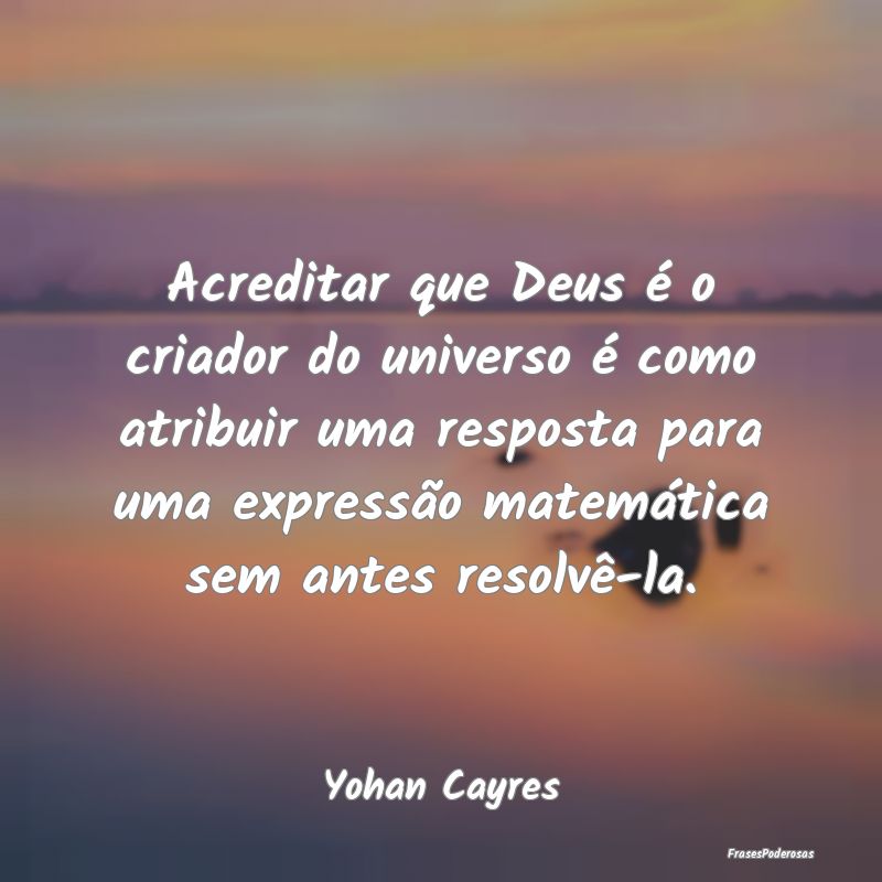 Acreditar que Deus é o criador do universo é com... Acreditar que Deus é o criador do universo é com...