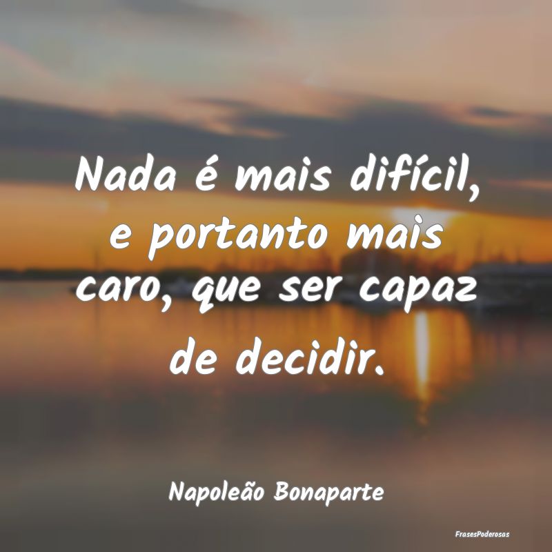 Nada é mais difícil, e portanto mais caro, que s...