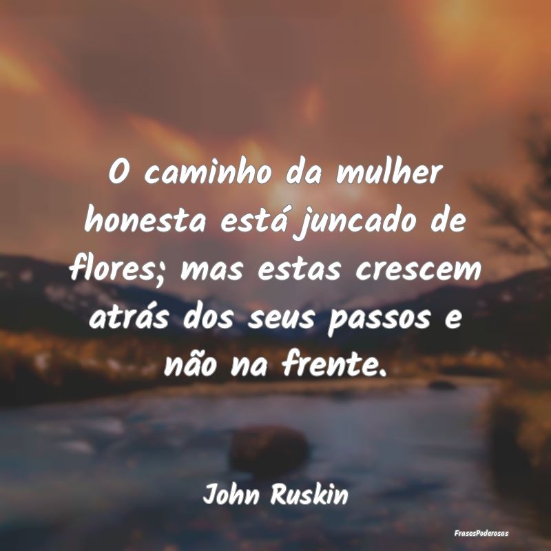 O caminho da mulher honesta está juncado de flore... O caminho da mulher honesta está juncado de flore...