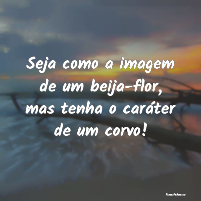 Seja como a imagem de um beija-flor, mas tenha o c...