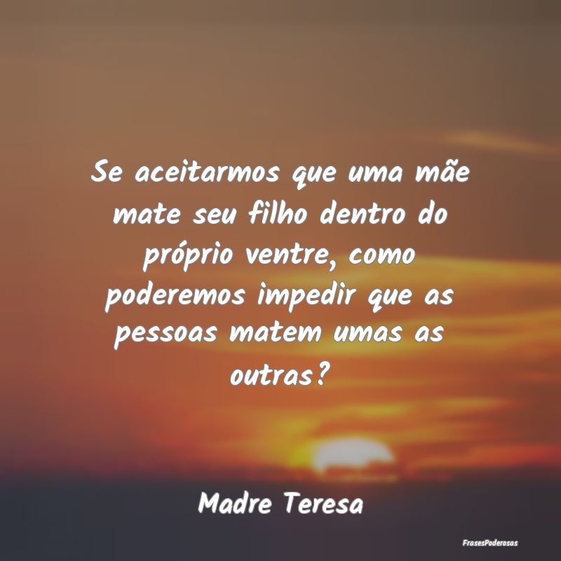 Se aceitarmos que uma mãe mate seu filho dentro d... Se aceitarmos que uma mãe mate seu filho dentro d...